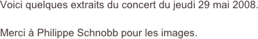
Voici quelques extraits du concert du jeudi 29 mai 2008.

Merci à Philippe Schnobb pour les images.